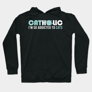 Catholic I'm so addicted to cats Hoodie